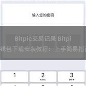 Bitpie交易记录 Bitpie钱包下载安装教程：上手简易指南