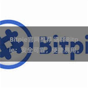 Bitpie官网推荐 选择Bitpie：安全可靠，便捷易用。