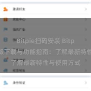 Bitpie扫码安装 Bitpie钱包最新版下载与功能指南：了解最新特性与使用方式