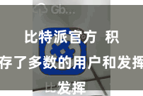 比特派官方  积存了多数的用户和发挥