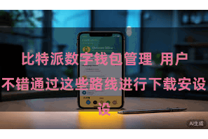 比特派数字钱包管理  用户不错通过这些路线进行下载安设