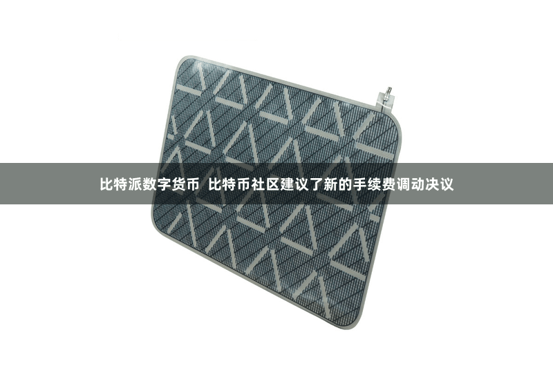 比特派数字货币  比特币社区建议了新的手续费调动决议