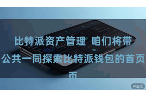 比特派资产管理  咱们将带公共一同探索比特派钱包的首页
