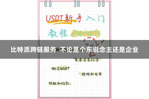 比特派跨链服务  不论是个东说念主还是企业