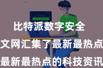 比特派数字安全  比特派汉文网汇集了最新最热点的科技资讯