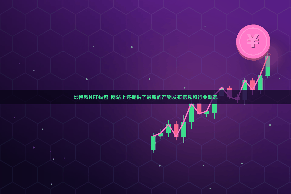 比特派NFT钱包  网站上还提供了最新的产物发布信息和行业动态
